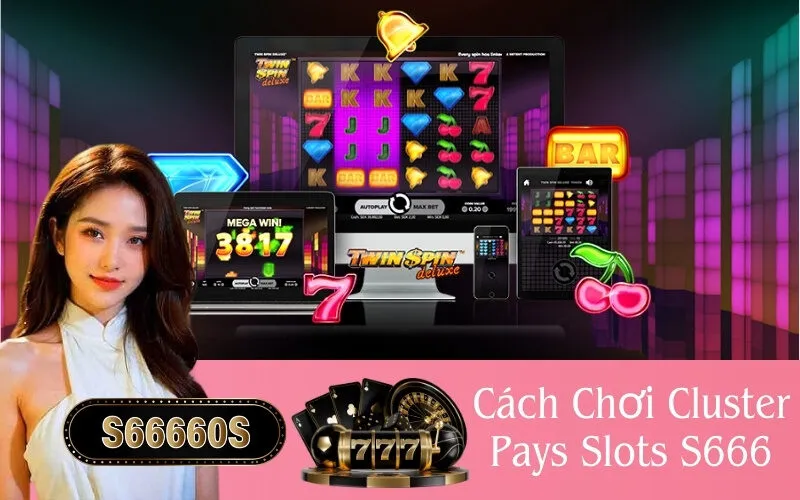 Cách Chơi Cluster Pays Slots S666