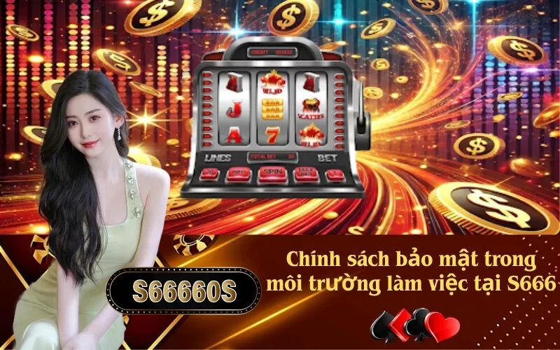 Chính sách bảo mật trong môi trường làm việc tại S666