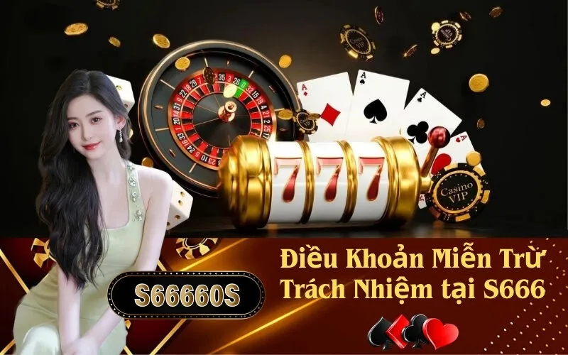 Điều Khoản Miễn Trừ Trách Nhiệm tại S666