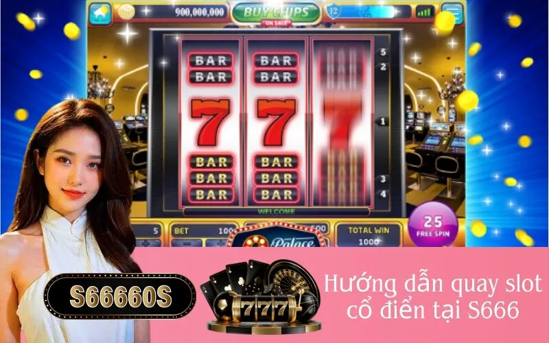 Hướng dẫn quay slot cổ điển tại S666