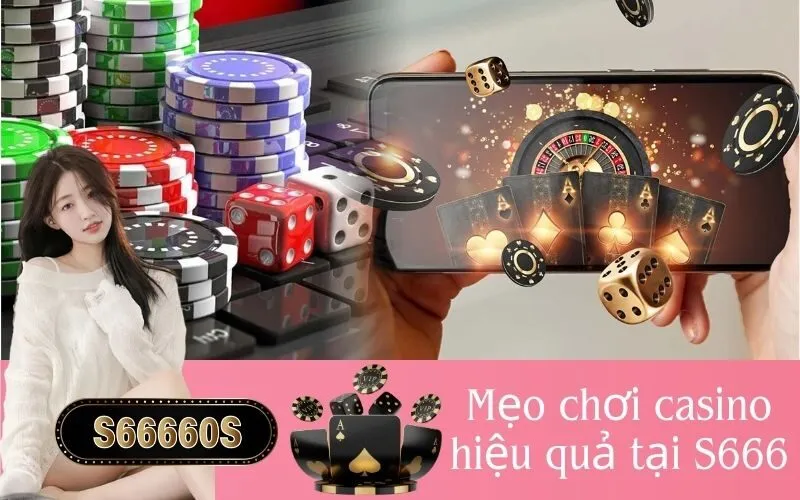 Mẹo chơi casino hiệu quả tại S666