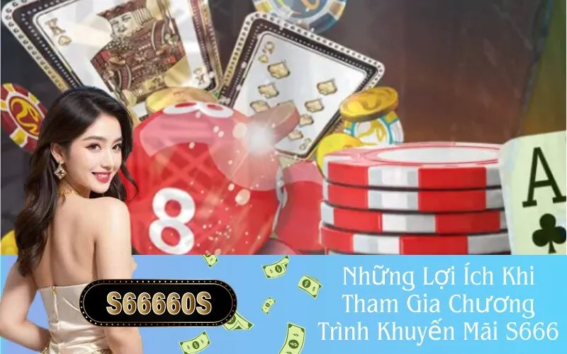 Những Lợi Ích Khi Tham Gia Chương Trình Khuyến Mãi S666