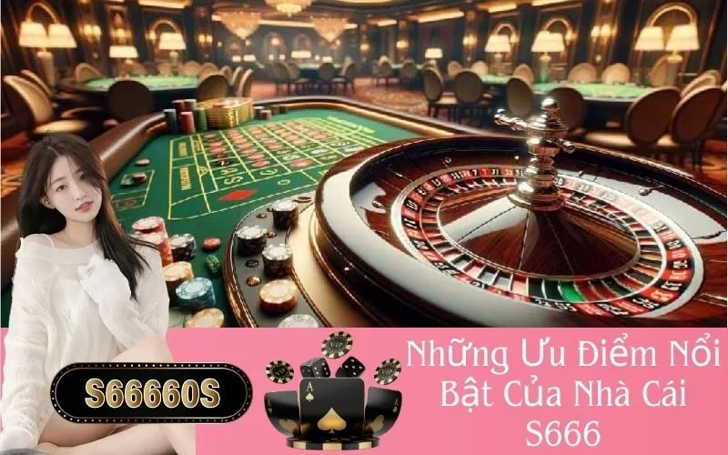 Những Ưu Điểm Nổi Bật Của Nhà Cái S666
