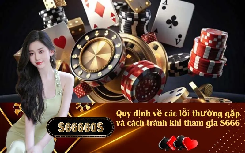 Quy định về các lỗi thường gặp và cách tránh khi tham gia S666