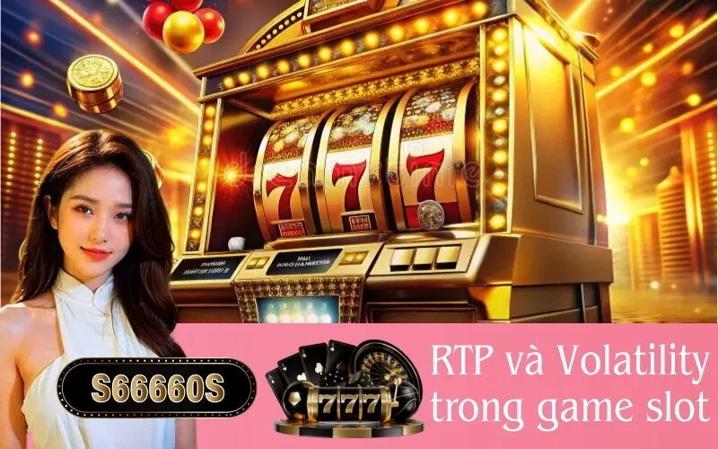 RTP và Volatility trong game slot