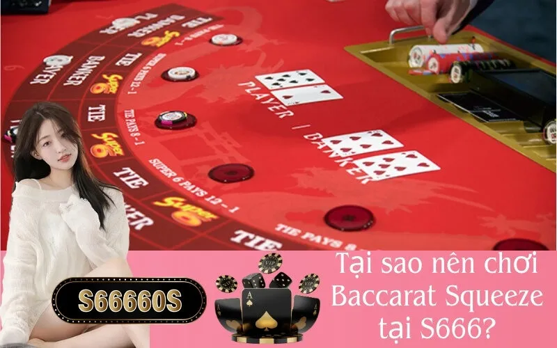 Tại sao nên chơi Baccarat Squeeze tại S666