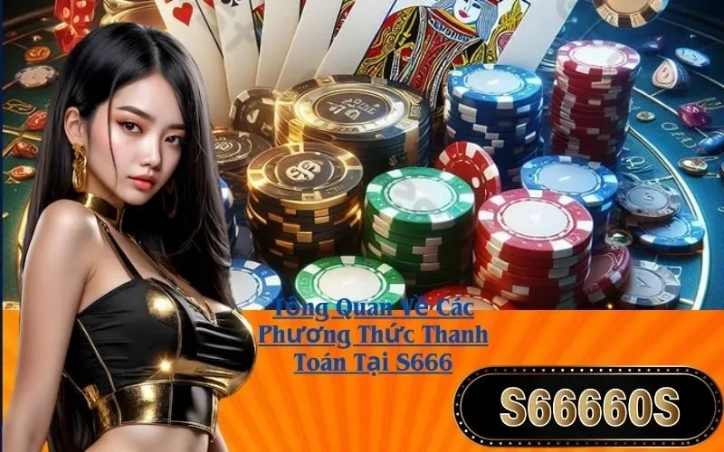 Tổng Quan Về Các Phương Thức Thanh Toán Tại S666