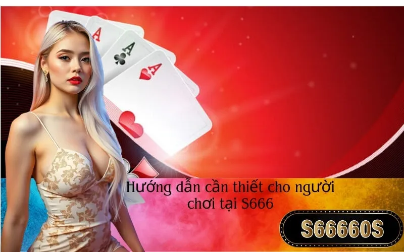 Hướng dẫn cần thiết cho người chơi tại S666
