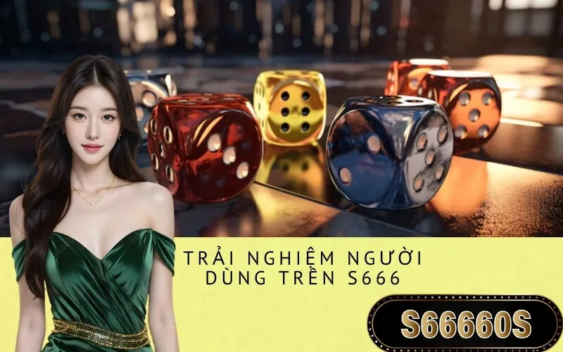 Trải Nghiệm Người Dùng Trên S666
